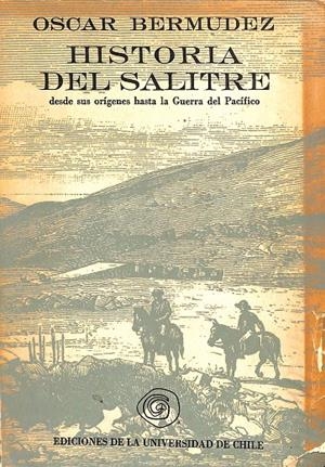 HISTORIA DEL SALITRE. DESDE SUS ORIGENES HASTA LA GUERRA DEL PACIFICO. | OSCAR BERMUDEZ