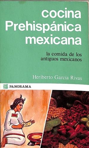COCINA PREHISPÁNICA MEXICANA. LA COMIDA DE LOS ANTIGUOS MEXICANOS.  | HERIBERTO GARCIA RIVAS