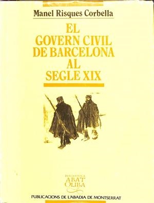 EL GOVERN CIVIL DE BARCELONA AL SEGLE XIX (CATALÁN) | RISQUES CORBELLA, MANEL