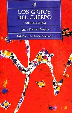 LOS GRITOS DEL CUERPO. PSICOSOMÁTICA.  | JUAN DAVID NASIO