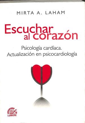 ESCUCHAR AL CORAZOÓN. PSICOLOGIA CARDIACA. ACTUALIZACIÓN EN PSICOCARDIOLOGÍA.  | MIRTA, A . LAHAM 