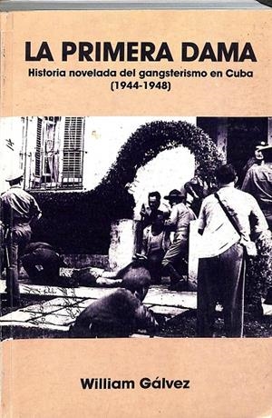 LA PRIMERA DAMA. HISOTRIA NOVELADA DEL GANSTERISMO EN CUBA (1944-1948) | WILLIAM FALVEZ