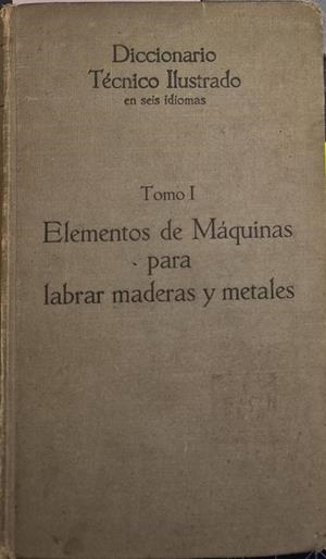 ELEMENTOS DE MÁQUINA PARA LABRAR MADERAS Y METALES TOMO I.  | V.V.A