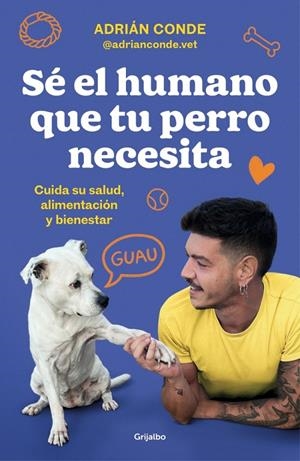 SÉ EL HUMANO QUE TU PERRO NECESITA. CUIDA SU SALUD, ALIMENTACIÓN Y BIENESTAR | CONDE MONTOYA, ADRIÁN
