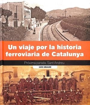 UN VIAJE POR LA HISTORIA FERROVIARIA DE CATALUNYA | UBALDE, LLUÍS