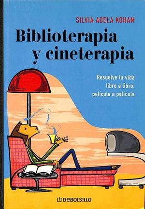 BIBLIOTERAPIA Y CINETERAPIA. RESUELVE TU VIDA, LIBRO A LIBRO. PELICULA A PELICULA | SILVIA ADELA KOHAN