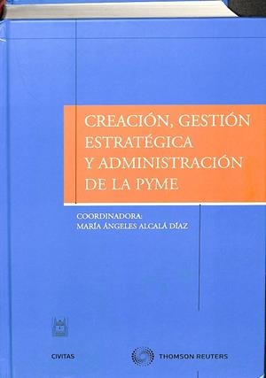 CREACIÓN, GESTIÓN ESTRATÉGICA Y ADMINISTRACIÓN DE LA PYME | ALCALÁ DÍAZ, Mª ANGELES
