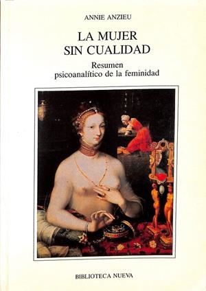 LA MUJER SIN CUALIDAD. RESUMEN PSICOANALÍTICO DE FEMINIDAD | ANNIE ANZIEU