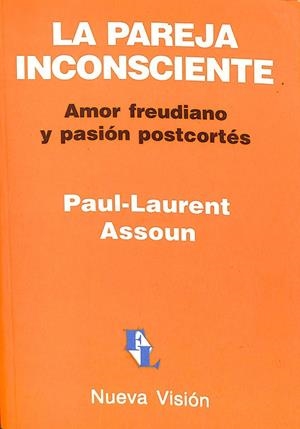 LA PAREJA INCONSCIENTE. AMOR FREUDIANO, Y PASIÓN POSTCORTÉS | PAUL-LAURENT ASSOUN