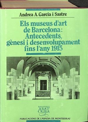 ELS MUSEUS D?ART DE BARCELONA: ANTECEDENTS, GÈNESI I DESENVOLUPAMENT FINS L?ANY (CATALÁN) | GARCIA I SASTRE, ANDREA A.