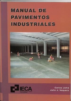 MANUAL DE PAVIMENTOS INDUSTRIALES.  | CARLOS JODRE, JULIO J, VAQUERO