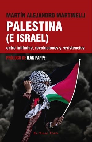 PALESTINA (E ISRAEL) ENTRE INTIFADAS, REVOLUCIONES Y RESISTENCIAS | ALEJANDRO MARTINELLI, MARTÍN/PAPPE, ILAN