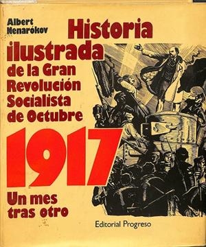 HISTORIA ILUSTRADA DE LA GRAN REVOLUCIÓN SOCIALISTA DE OCTUBRE. 1917, UN MES TRAS OTRO. | ALBERT NENAROKOV