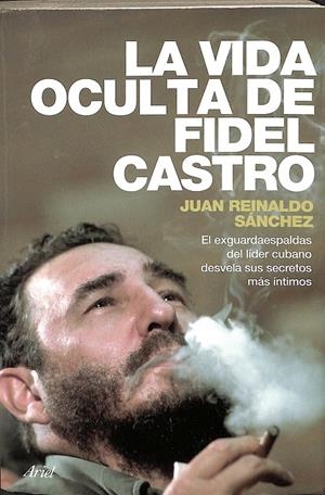 LA VIDA OCULTA DE FIDEL CASTRO.  | JUAN REINALDO SANCHEZ