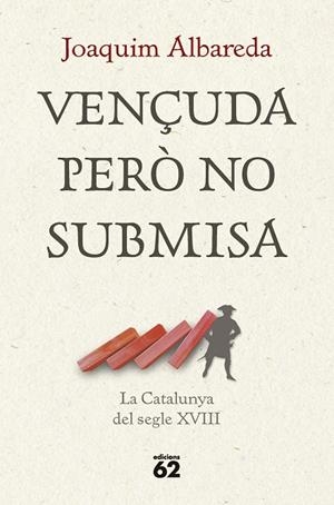 VENÇUDA PERÒ NO SUBMISA: LA CATALUNYA DEL SEGLE XVIII (CATALÁN) | ALBAREDA SALVADÓ, JOAQUIM