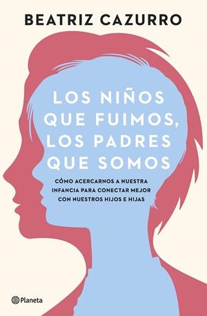 LOS NIÑOS QUE FUIMOS, LOS PADRES QUE SOMOS | CAZURRO, BEATRIZ