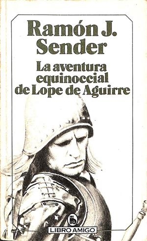 LA AVENTURA QUINOCCIAL DE LOPE DE AGUIRRE. | RAMON J. SENDER.