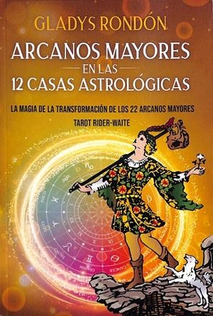 ARCANOS MAYORES EN LAS 12 CASAS ASTROLÓGICAS. LA MAGIA DE LA TRANSFORMACION DE LOS 22 ARCANOS MAYORES  | GLADYS RONDÓN