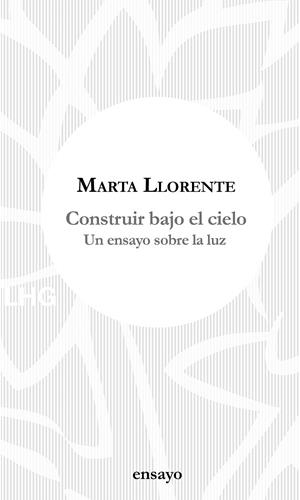 CONSTRUIR BAJO EL CIELO | LLORENTE, MARTA