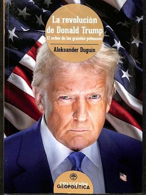 LA REVOLUCIÓN DE DONALD TRUMP. EL ORDEN DE LAS GRANDES POTENCIAS.  | ALEXSANDER DUGUIN