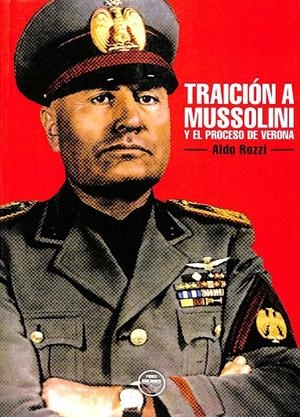TRAICION A MUSSOLINI. Y EL PROCESO DE VERONA.  | ALDO ROZZI