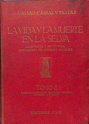 LA VIDA Y LA MUERTE EN LA SELVA - CAZA MAYOR Y SU TÉCNICA - TOMO II | EN RIQUE GALVAO, TEODOSIO CABRAL Y ABEL PRATAS