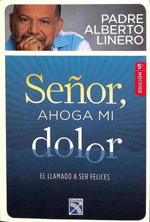 SEÑOR, AHOGA MI DOLOR.  | PADRE ALBERTO LINERO