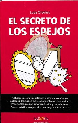 EL SECRETO DE LOS ESPEJOS. CONOCE TUS HERIDAS EMOCIONALES QUE AÚN SABOTEAN TU VIDA Y TUS RELACIONES | LUCIA ORDOÑEZ