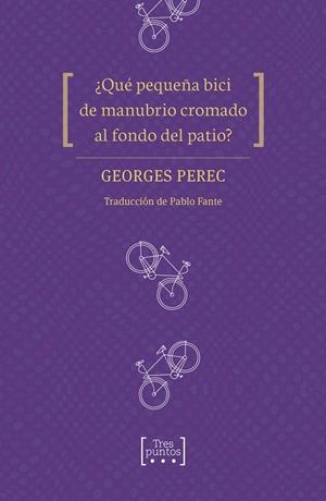 ¿QUÉ PEQUEÑA BICI DE MANUBRIO CROMADO AL FONDO DEL PATIO? | PEREC, GEORGES/FANTE, PABLO