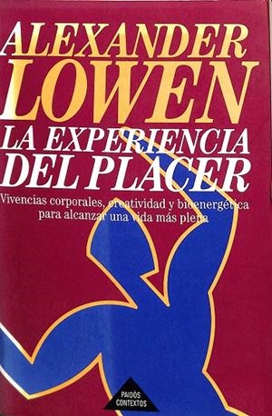 LA EXPERIENCIA DEL PLACER: VIVENCIAS CORPORALES, CREATIVIDAD Y BI OENERGETICA PARA ALCANZAR UNA VIDA MAS PLENA | ALEXANDER LOWEN