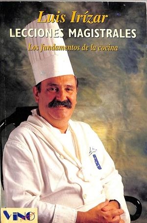 LECCIONES MAGISTRALES. LOS FUNDAMENTOS DE LA COCINA. | LUIS IRÍZAR