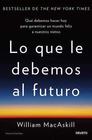 LO QUE LE DEBEMOS AL FUTURO | MACASKILL, WILLIAM