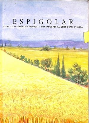ESPIGOLAR. RECULL D`EXPERIÈNCIES VISCUDES I CONTADES PER LA GENT GRAN D`HORTA (CATALÁN) | V.V.A
