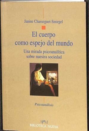 EL CUERPO COMO ESPEJO DEL MUNDO | CHASSEGUET-SMIRGEL, JANINE