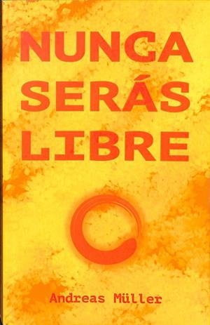 NUNCA SERÁS LIBRE. | ANDREAS MULLER