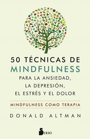 50 TÉCNICAS DE MINDFULNESS PARA LA ANSIEDAD, LA DEPRESIÓN, EL ESTRÉS Y EL DOLOR | ALTMAN, DONALD