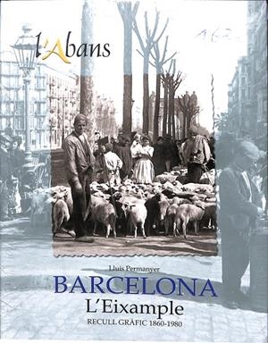 L'ABANS DE L'EIXAMPLE RECULL GRÀFIC 1860-1980 | PERMANYER, LLUÍS