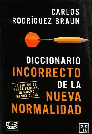 DICCIONARIO INCORRETO DE LAS NUEVA NORMALIDAD. | CARLOS RODRIGUEZ BRAUN