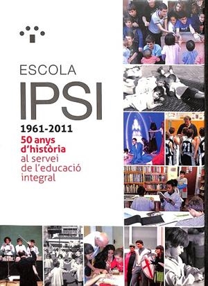 IPSI. 50 ANYS D`HISTORIA AL SERVEI DE L` EDUCACIÓ INTEGRAL  1961-2011  | VARIOS AUTORES